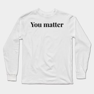 you matter Long Sleeve T-Shirt